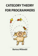 Category theory for programmers / by Bartosz Milewski ; compiled and edited by Igal Tabachnik