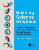 Building science graphics : an illustrated guide to communicating science through diagrams and visualizations / Jen Christiansen