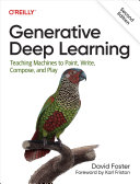 Generative deep learning : teaching machines to paint, write, compose, and play / David Foster ; foreword by Karl Friston.