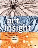 The Art of insight : how great visualization designers think / Alberto Cairo