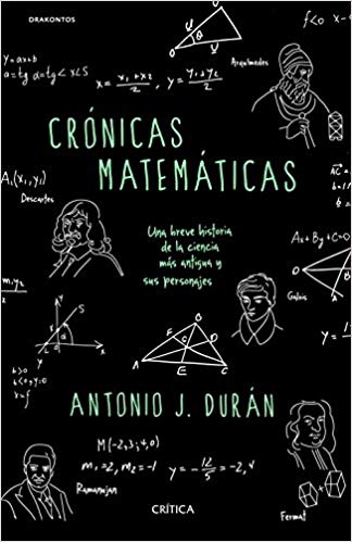 Crónicas matemáticas : una breve historia de la ciencia más antigua y sus personajes / Antonio J. Durán