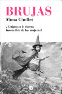 Brujas : ¿estigma o la fuerza invencible de las mujeres? / Mona Chollet ; traducción de Gema Moral Bartolomé