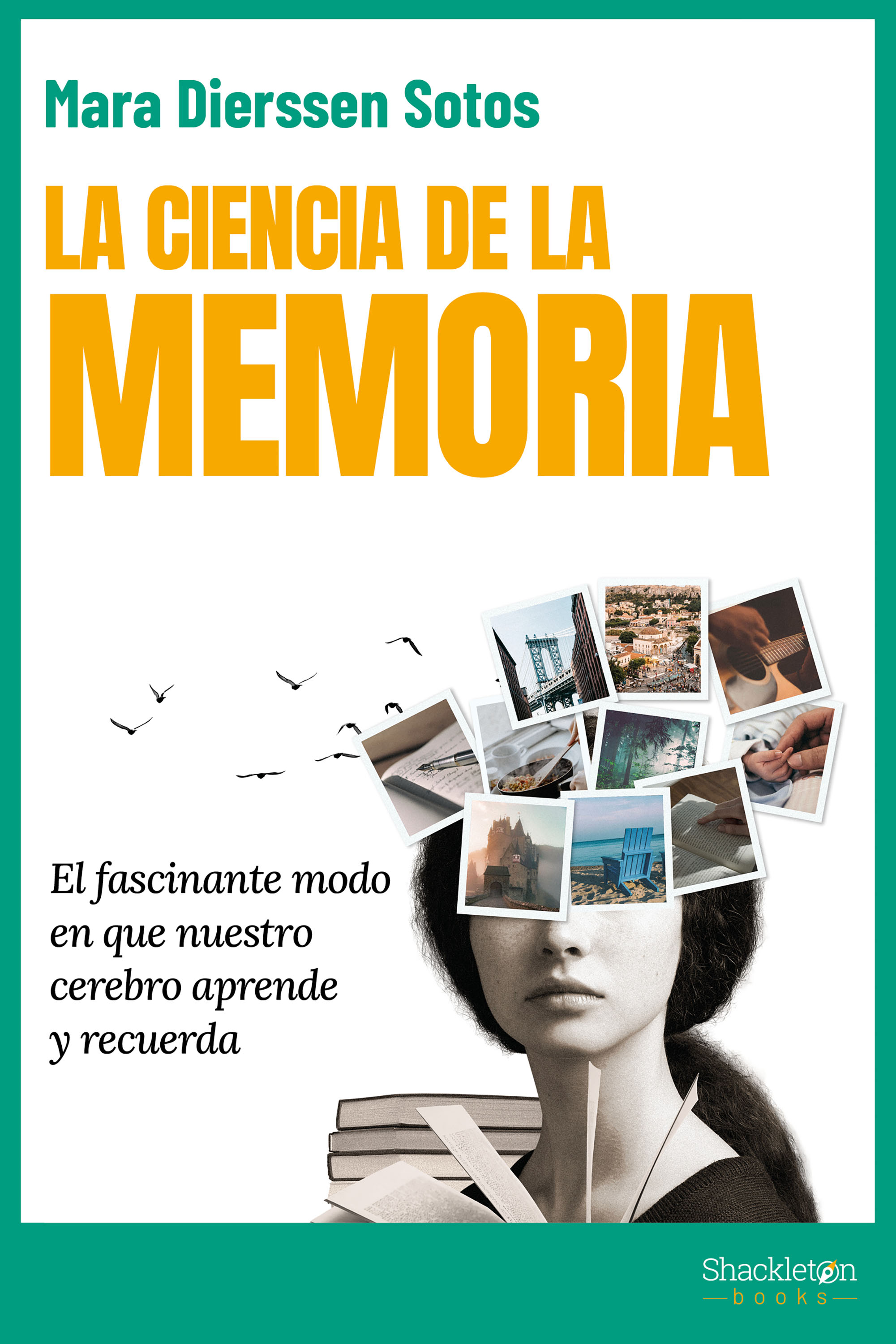 La Ciencia de la memoria : el fascinante modo en que nuestro cerebro aprende y recuerda / Mara Dierssen Sotos