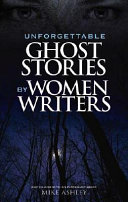 Unforgettable ghost stories by women writers / [edited and with an introduction by Mike Ashley]