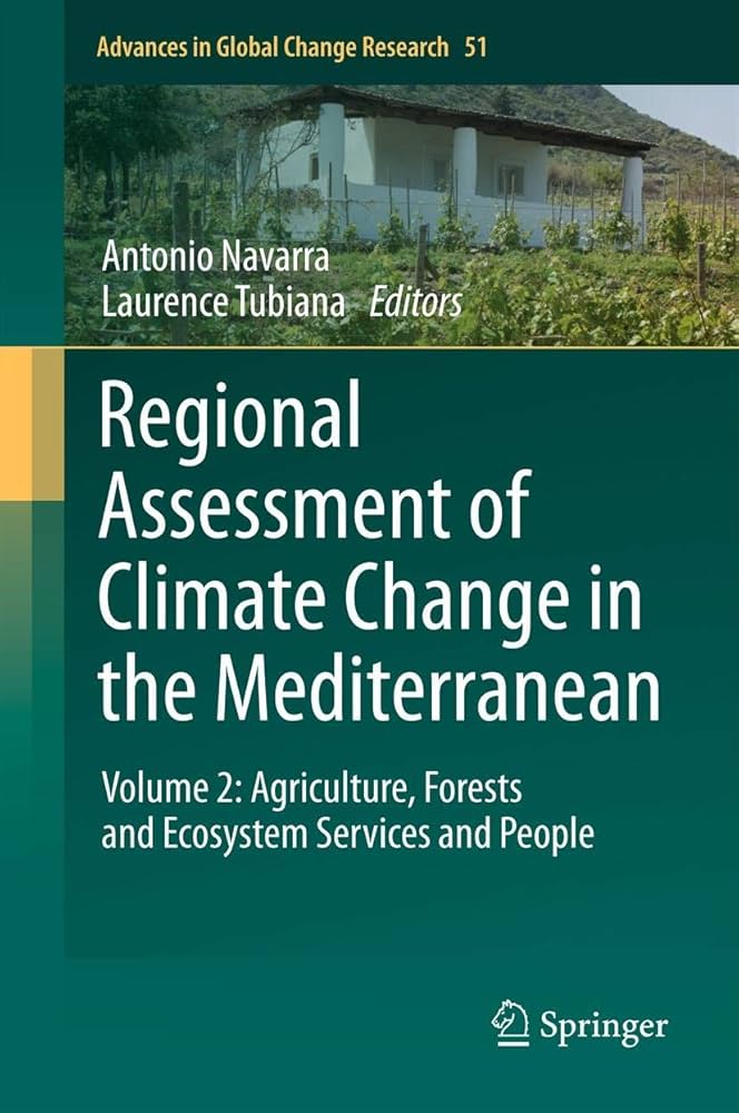 Regional assessment of climate change in the Mediterranean. Volume 2, Agriculture, forests and ecosystem services and people / Antonio Navarra, Laurence Tubiana, editors