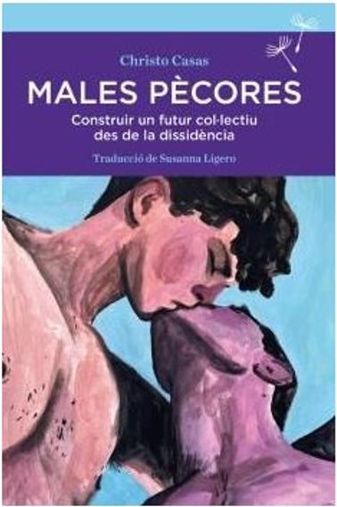 Males pècores : construir un futur col·lectiu des de la dissidència  / Christo Casas ; traducció de Susanna Ligero
