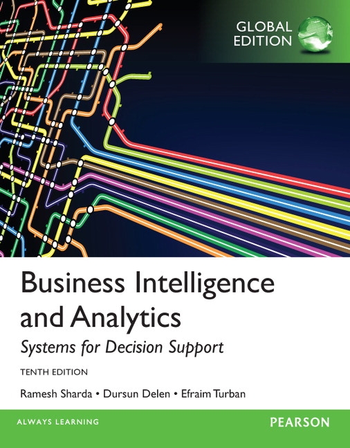 Business intelligence and analytics : systems for decision support / Ramesh Sharda, Dursun Delen, Efraim Turban, wih contributions by J.E. Aronson, Ting-Peng Liang, David King