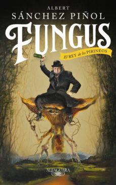 Fungus : el rey de los Pirineos / Albert Sánchez Piñol ; traducción del catalán de Noemí Sobregués ; ilustraciones de Quim Hereu
