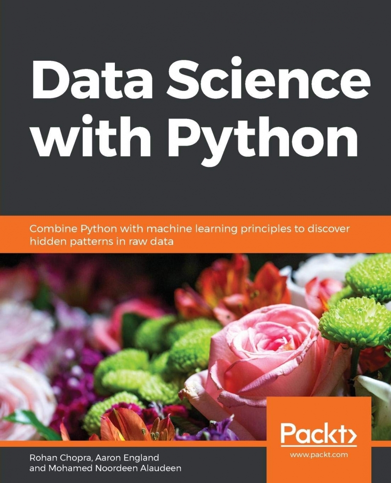 Data science with Python : combine Python with machine learning principles to discover hidden patterns in raw data / Rohan Chopra, Aaron England, Mohamed Noordeen Alaudeen