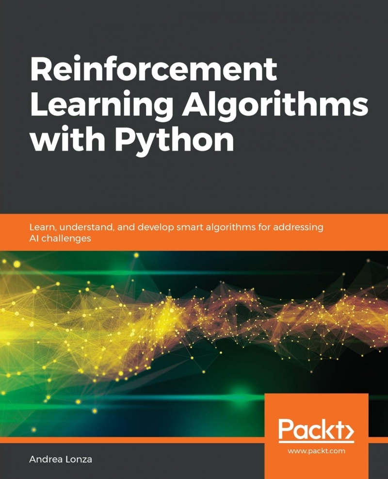 Reinforcement learning algorithms with Python : learn, understand, and develop smart algorithms for addressing AI challenges / Andrea Lonza