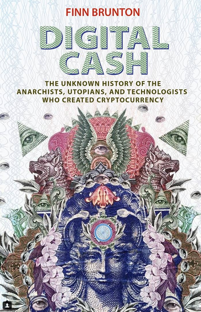 Digital cash : the unknown history of the anarchists, utopians, and technologists who created cryptocurrency / Finn Brunton