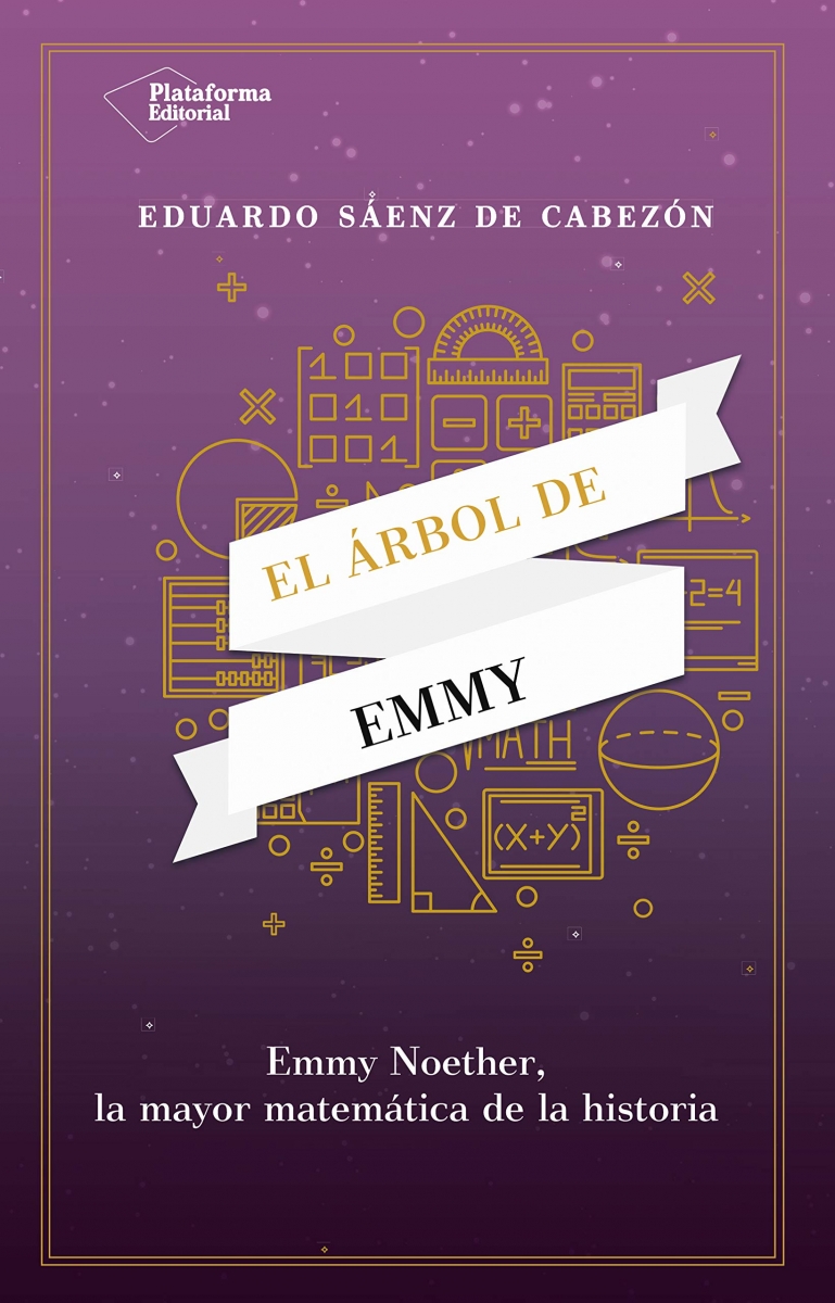 El Árbol de Emmy : Emmy Noether, la mayor matemática de la historia / Eduardo Sáenz de Cabezón