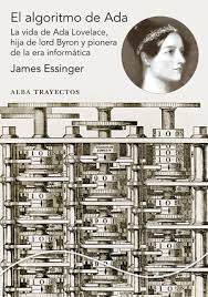 El Algoritmo de Ada : la vida de Ada Lovelace, hija de lord Byron y pionera de la era informática / James Essinger ; traducción: Pablo Sauras