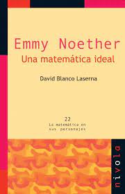 Emmy Noether : matemática ideal / David Blanco Laserna