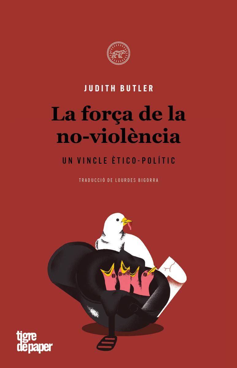 La força de la no-violència : un vincle ètico-polític / Judith Butler ; traducció de Lourdes Bigorra Cervelló