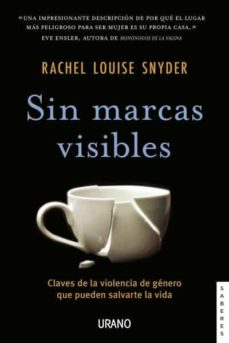 Sin marcas visibles : claves de la violencia de género que pueden salvarte la vida / Rachel Louise Snyder ; traducción: Victoria Horrillo Ledezma