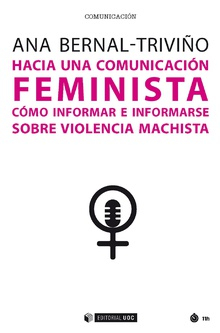 Hacia una comunicación feminista : cómo informar e informarse sobre violencia machista / Ana Bernal-Triviño ; prólogo de Ana de Miguel ; prefacio de Ana Pardo de Vera