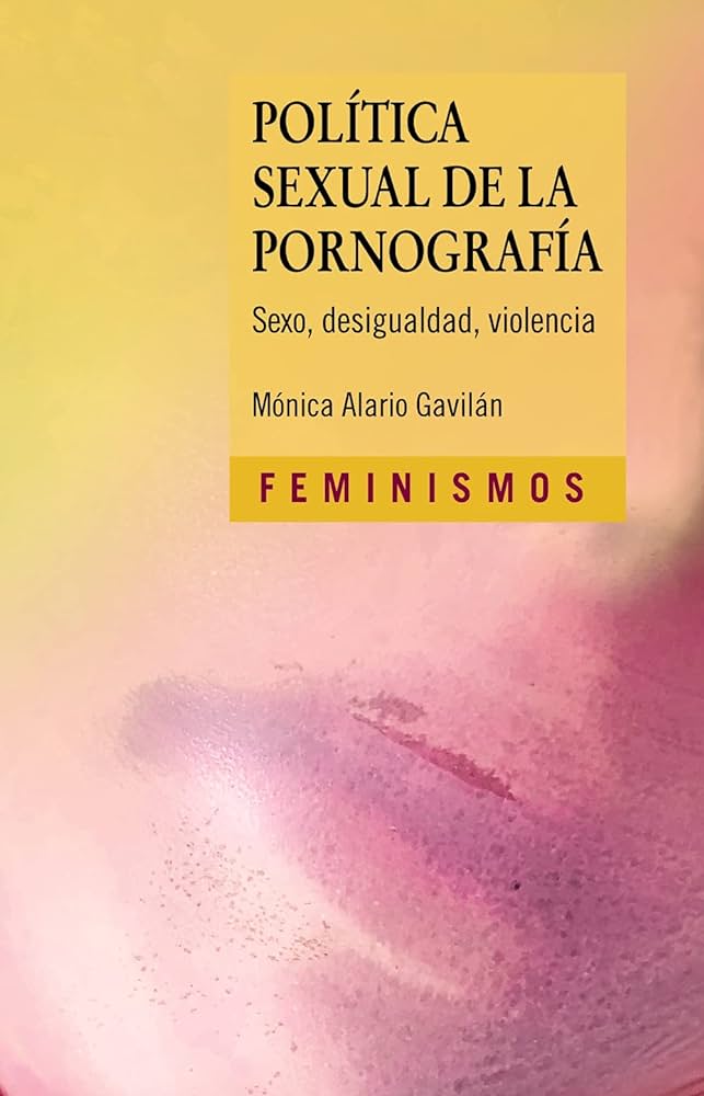 Política sexual de la pornografía : sexo, desigualdad, violencia / Mónica Alario Gavilán