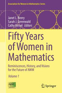 Fifty years of women in mathematics : reminiscences, history, and visions for the future of AWM / Janet L. Beery, Sarah J. Greenwald, Cathy Kessel, editors
