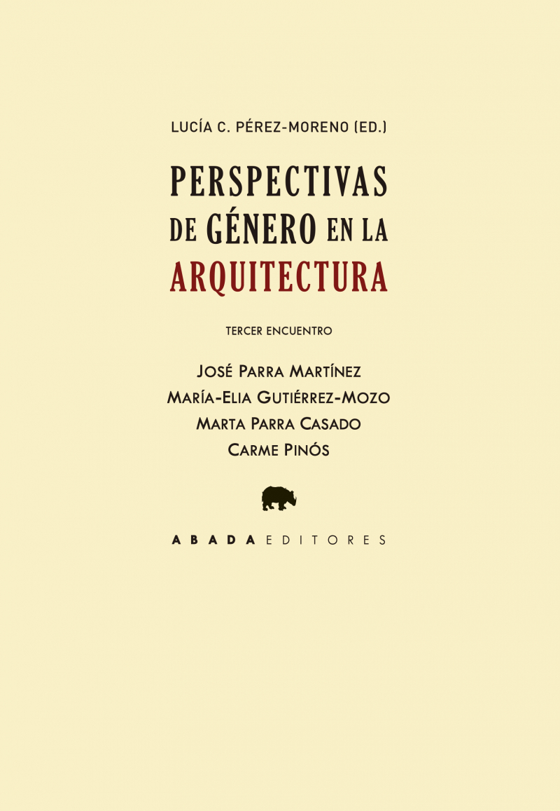 Perspectivas de género en la arquitectura : tercer encuentro / Lucía C. Pérez-Moreno (ed.) ; José Parra Martínez, María-Elia Gutiérrez-Mozo, Marta Parra Casado, Carme Pinós