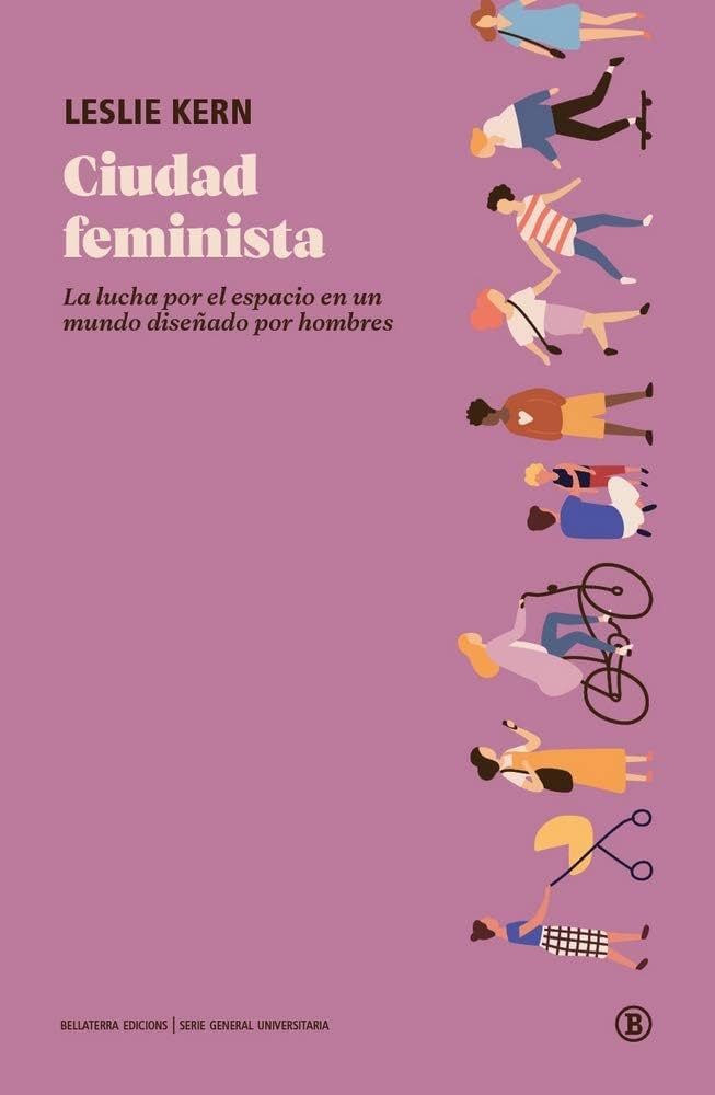 Ciudad feminista : la lucha por el espacio en un mundo diseñado por hombres / Leslie Kern ; traducción de Renata Prati