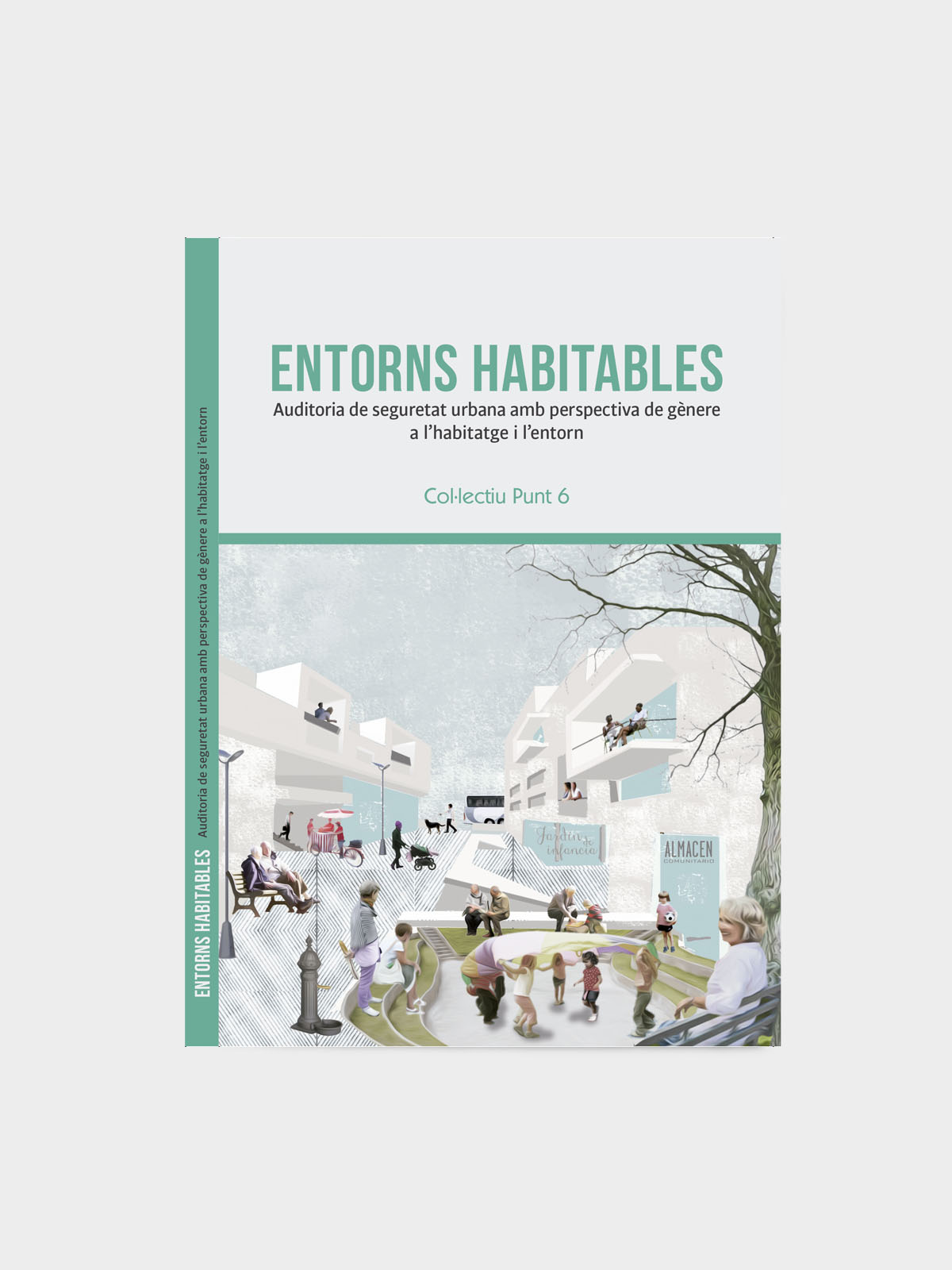 Entorns habitables : auditoria de seguretat urbana amb perspectiva de gènere a l'habitatge i l'entorn / Col·lectiu Punt 6, Blanca Valdivia Gutiérrez, Adriana Ciocoletto, Sara Ortiz Escalante, Roser Casanovas i Marta Fonseca Salinas