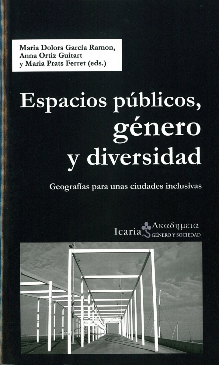 Espacios públicos, género y diversidad : geografías para unas ciudades inclusivas / Maria Dolors Garcia Ramon, Anna Ortiz Guitart y Maria Prats Ferret (eds.)