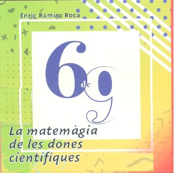 6de9 : la matemàgia de les dones cienfíques / autoria: Enric Ramiro Roca, Universitat Jaume I de Castelló ; amb la col·laboració de: Marta Macho Stadler, professora de Geometria i Topologia de la Universitat del País Basc-Euska Herriko Unibertsitatea [i 9 més]