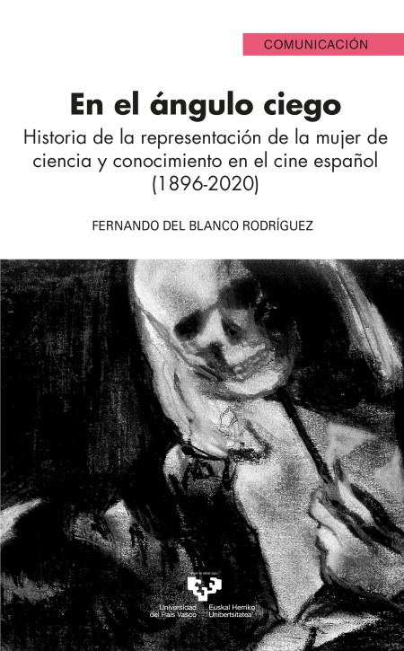 En el ángulo ciego : historia de la representación de la mujer de ciencia y conocimiento en el cine español (1896-2020) / Fernando del Blanco Rodríguez