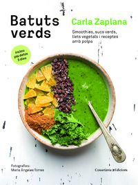 Batuts verds : smoothies, sucs verds, llets vegetals i receptes amb polpa / Carla Zaplana ; fotografies: María Ángeles Torres ; traducció: Diana Novell