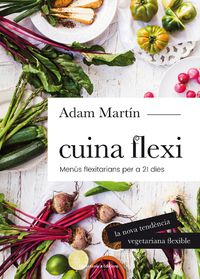 Cuina flexitariana : menús flexivegetarians per a 21 dies / Adam Martín ; fotografies de les receptes : Carlos Marsellés