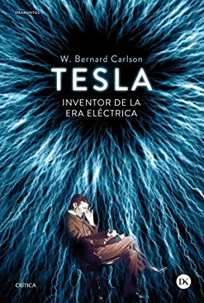 Tesla : inventor de la era eléctrica / W. Bernard Carlson ; traducción castellana de Laura Sánchez Fernández